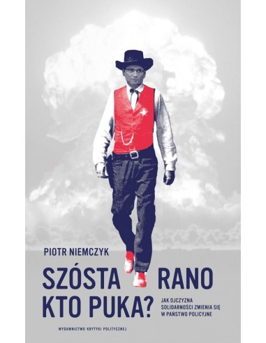 Szósta rano. Kto puka? Jak ojczyzna Solidarności zmienia się w państwo policyjne