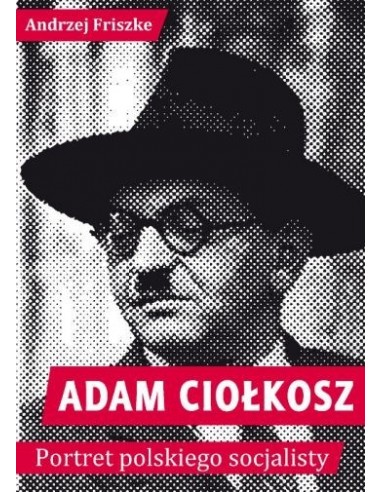 Adam Ciołkosz. Portret polskiego socjalisty