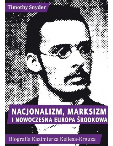 Nacjonalizm, marksizm i nowoczesna Europa Środkowa. Biografia Kazimierza Kelles-Krauza (1872–1905)