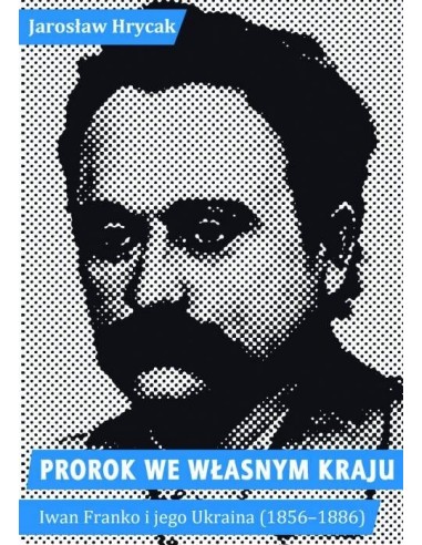 Prorok we własnym kraju. Iwan Franko i jego Ukraina (1856–1886)