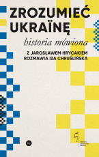 Zrozumieć Ukrainę. Historia mówiona | Jarosław Hrycak, Iza Chruślińska