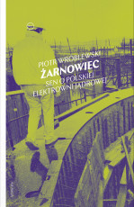Piotr Wróblewski: Żarnowiec. Sen o polskiej elektrowni jądrowej