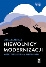 Michał Narożniak: Niewolnicy modernizacji. Między pańszczyzną a kapitalizmem
