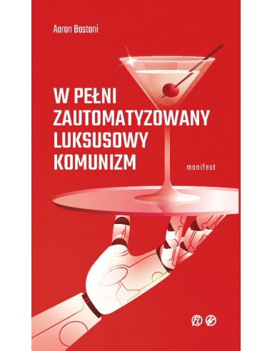 Aaron Bastani: W Pełni Zautomatyzowany Luksusowy Komunizm. Manifest