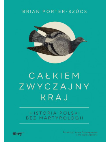 Brian Porter-Szűcs: Całkiem zwyczajny kraj. Historia Polski bez martyrologii