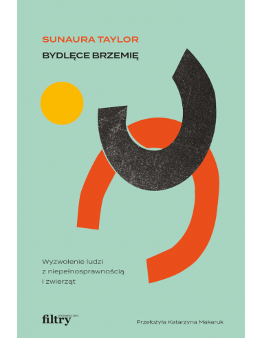 Sunaura Taylor: Bydlęce brzemię. Wyzwolenie ludzi z niepełnosprawnością i zwierząt