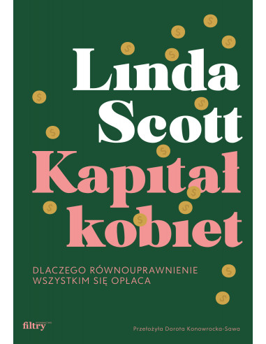 Linda Scott: Kapitał kobiet. Dlaczego równouprawnienie wszystkim się opłaca