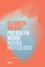 Elizabeth Kolbert: Pod białym niebem. Natura przyszłości
