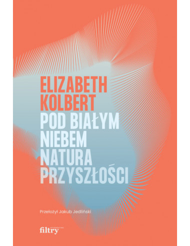 Elizabeth Kolbert: Pod białym niebem. Natura przyszłości