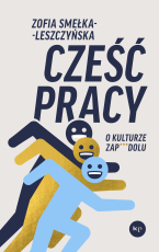 Zofia Smełka-Leszczyńska: Cześć pracy.  O kulturze zapierdolu