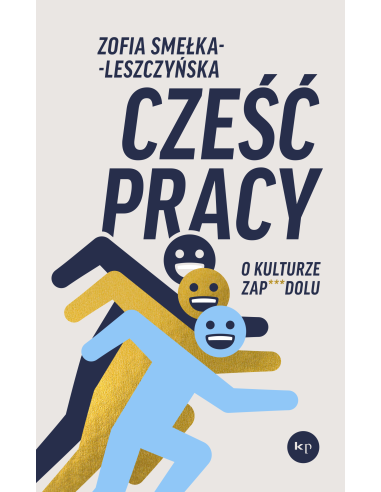 Zofia Smełka-Leszczyńska: Cześć pracy.  O kulturze zapierdolu