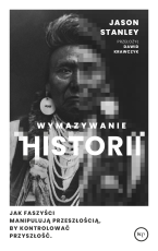 Jason Stanley | Wymazywanie historii.
Jak faszyści manipulują przeszłością, by kontrolować przyszłość