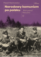 Okładka: Narodowy komunizm po polsku. "Partyzanci" Moczara
 | Paweł Machcewicz