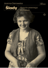 Ślady. Historia pewnego archiwum | Joanna Ostrowska - okładka książki