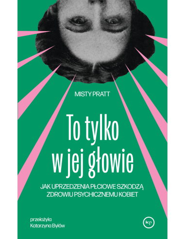 Okładka książki "To tylko w jej głowie. Jak uprzedzenia płciowe szkodzą zdrowiu psychicznemu kobiet"