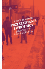 "Przestawianie zwrotnicy.  Jak politycy bawią się koleją" | Karol Trammer
okładka książki