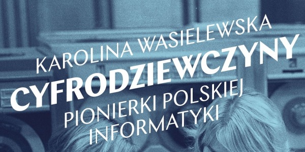 Już tam byłyśmy! O pionierkach informatyki