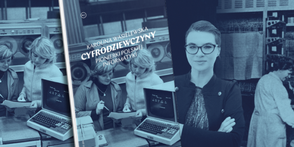 5 pytań do Karoliny Wasielewskiej, autorki książki „Cyfrodziewczyny”, w najnowszym numerze magazynu Focus Historia 