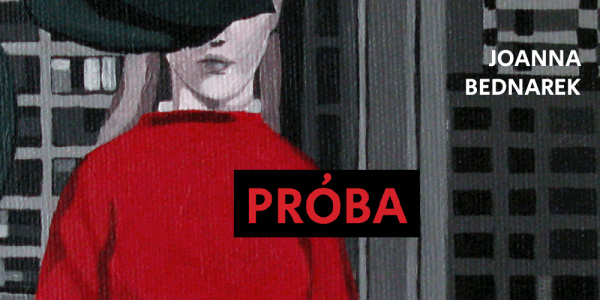 Światy, o których łatwo zapomnieć - Wojciech Szot o "Próbie" Joanny Bednarek