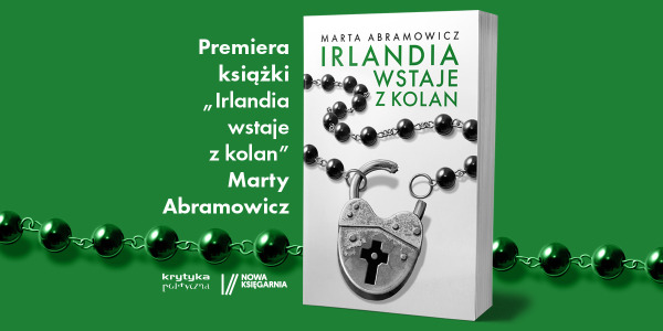 „Irlandia wstaje z kolan” - warszawska premiera nowej książki Marty Abramowicz