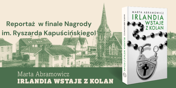 "Irlandia wstaje z kolan" Marty Abramowicz  w finale Nagrody im. Ryszarda Kapuścińskiego