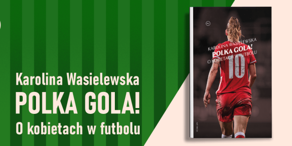 Najciekawsze historie polskich piłkarek – „Polka gola!” Karoliny Wasielewskiej
