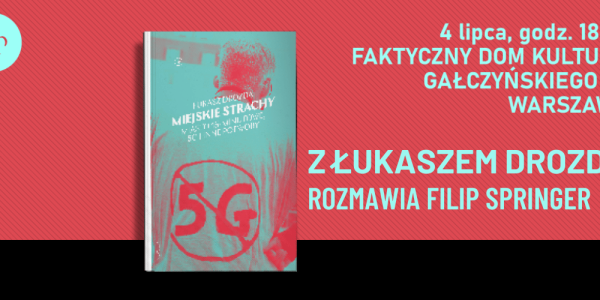 Filip Springer rozmawia z Łukaszem Drozdą o "Miejskich strachach"