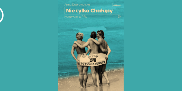 Nie tylko Chałupy – spotkanie z Anną Dobrowolską, autorką książki o naturyzmie na Wybrzeżu