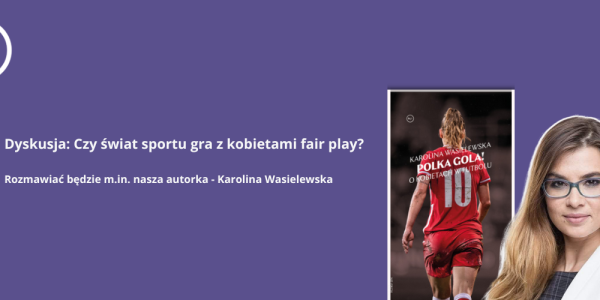 Dyskusja: Czy świat sportu gra z kobietami fair play? Rozmawiać będzie m.in. nasza autorka Karolina Wasielewska