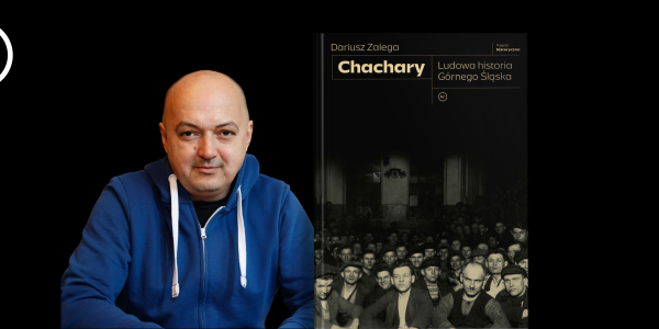 Spotkanie z Dariuszem Zalegą, autorem książki "Chachary: Ludowa historia Górnego Śląska"