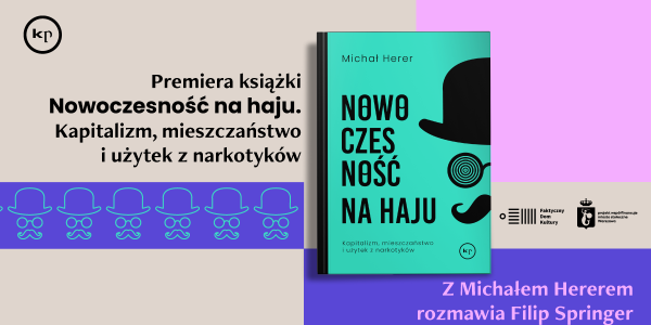 Premiera książki: "Nowoczesność na haju. Kapitalizm, mieszczaństwo i użytek z narkotyków" Michała Herera