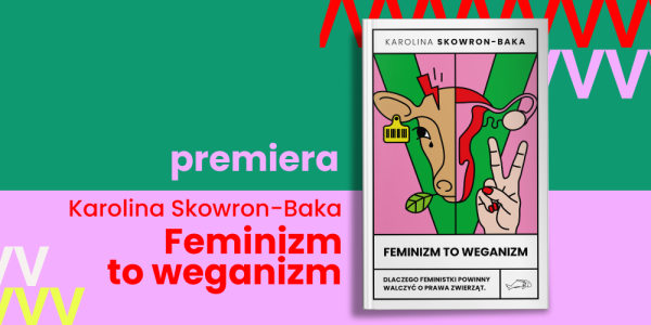 PREMIERA KRAKÓW: Feminizm to weganizm Karoliny Skowron-Baki