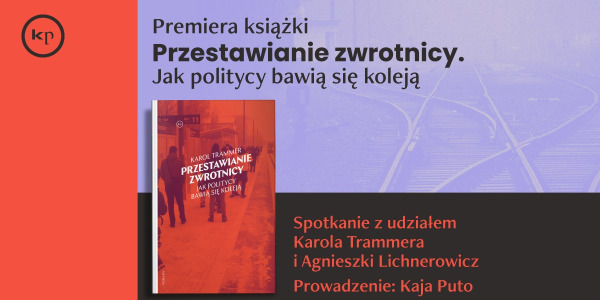 PREMIERA KSIĄŻKI: PRZESTAWIANIE ZWROTNICY. JAK POLITYCY BAWIĄ SIĘ KOLEJĄ
