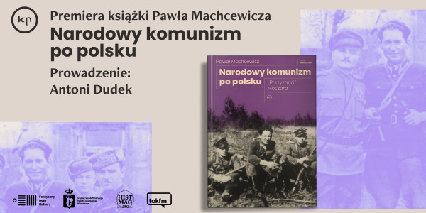 PREMIERA KSIĄŻKI: NARODOWY KOMUNIZM PO POLSKU. PARTYZANCI MOCZARA