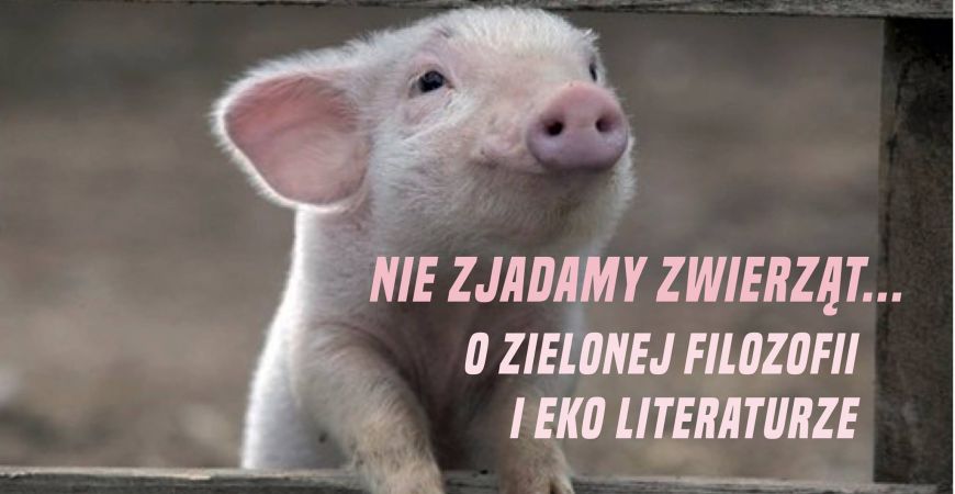 Nie zjadamy zwierząt. O nowej etyce, eko-literaturze i mięsie