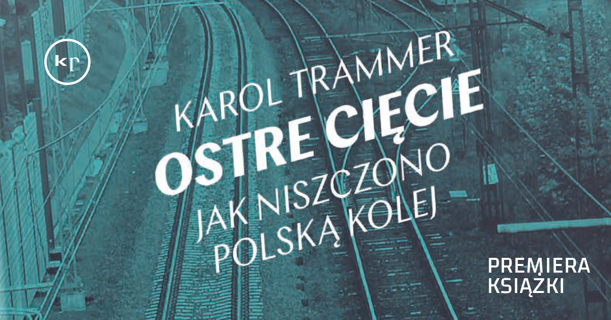 Premiera książki "Ostre cięcie. Jak niszczono polską kolej"