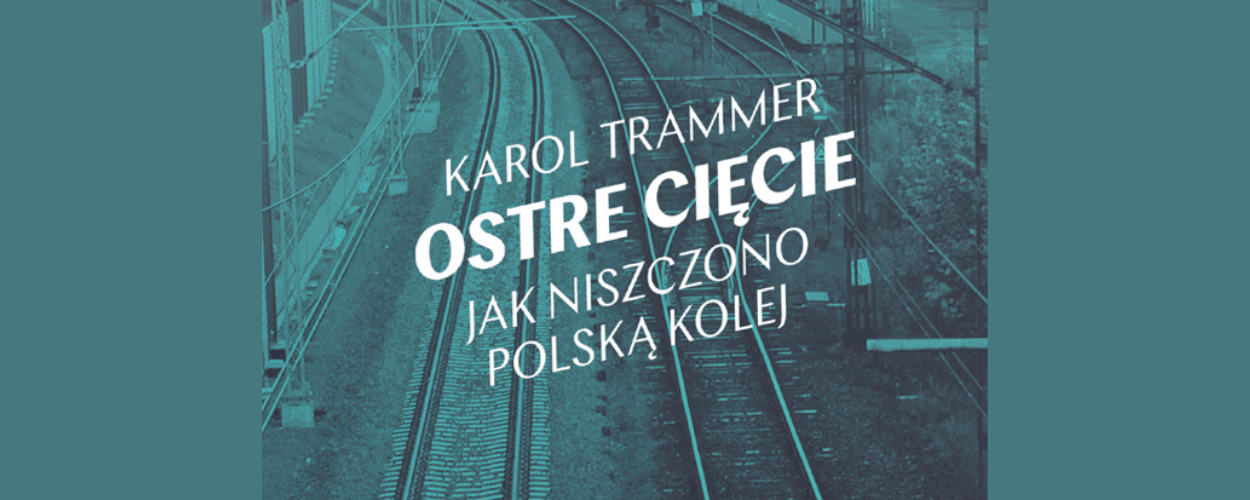 Karol Trammer: Modernizację kolei potraktowano jako okazję do oszczędzania