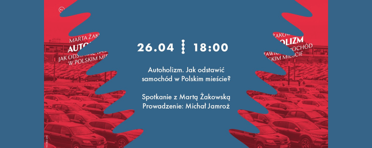 Spotkanie: Autoholizm. Jak odstawić samochód w Polskim mieście? | rozmowa z Martą Żakowską