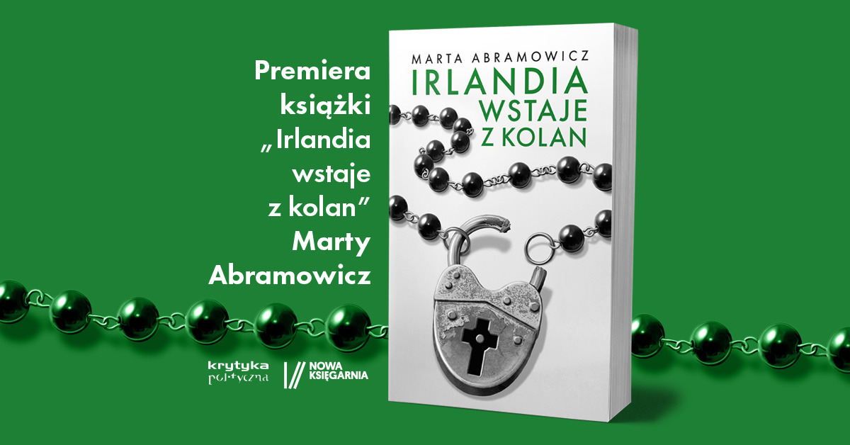 „Irlandia wstaje z kolan” - warszawska premiera nowej książki Marty Abramowicz