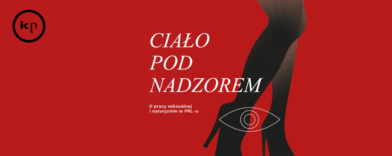 "CIAŁO POD NADZOREM. O pracy seksualnej i naturyzmie w PRL-u" Rozmowa z Anną Dobrowolską