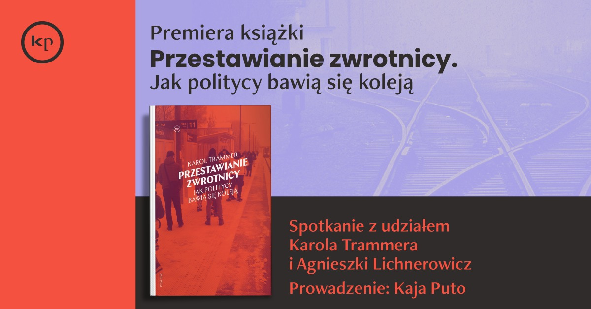PREMIERA KSIĄŻKI: PRZESTAWIANIE ZWROTNICY. JAK POLITYCY BAWIĄ SIĘ KOLEJĄ